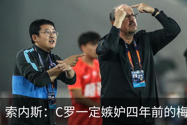索内斯：C罗一定嫉妒四年前的梅西，葡萄牙的实力足够登顶世界杯